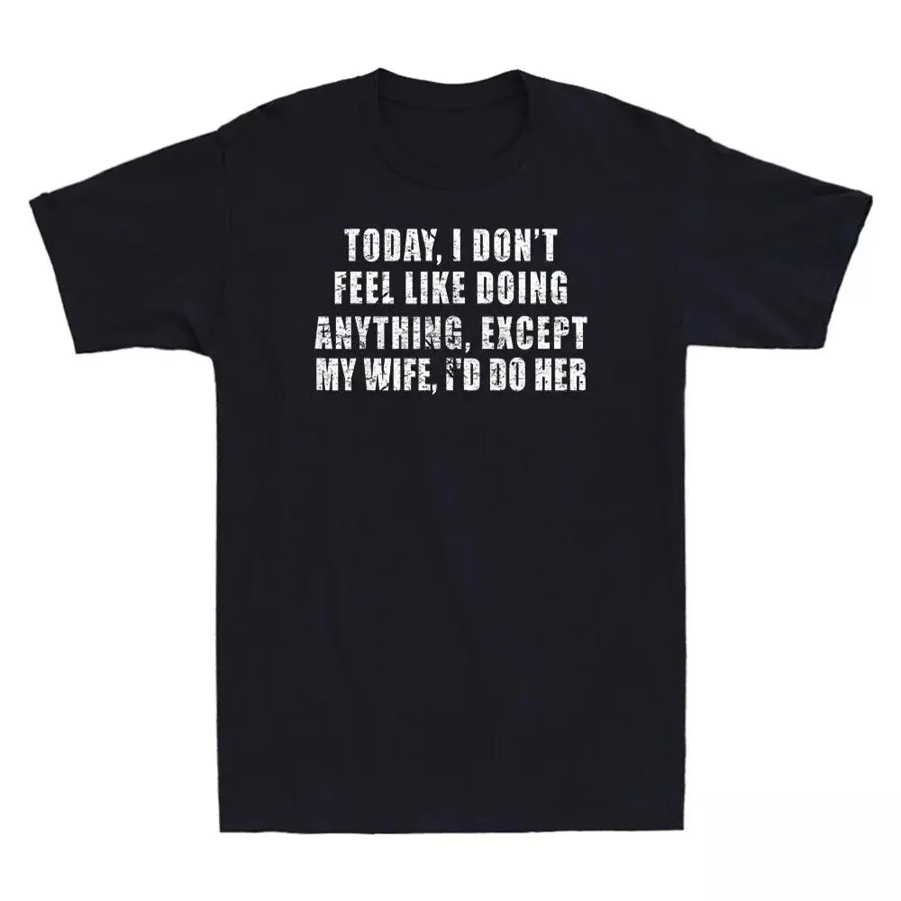 Today I Don't Feel Like Doing Anything Except My Wife Novelty Men's T-Shirt