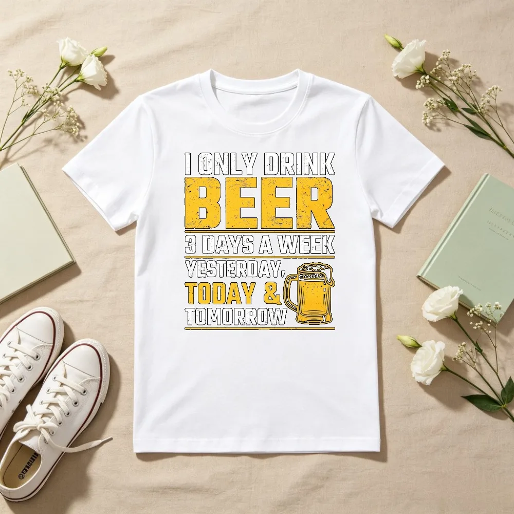 Funny Beer Joke Meme Printed T-Shirt I Only Drink Beer 3 Days A Week T Shirt Casual Fashion Loose Harajuku Man Women Clothing
