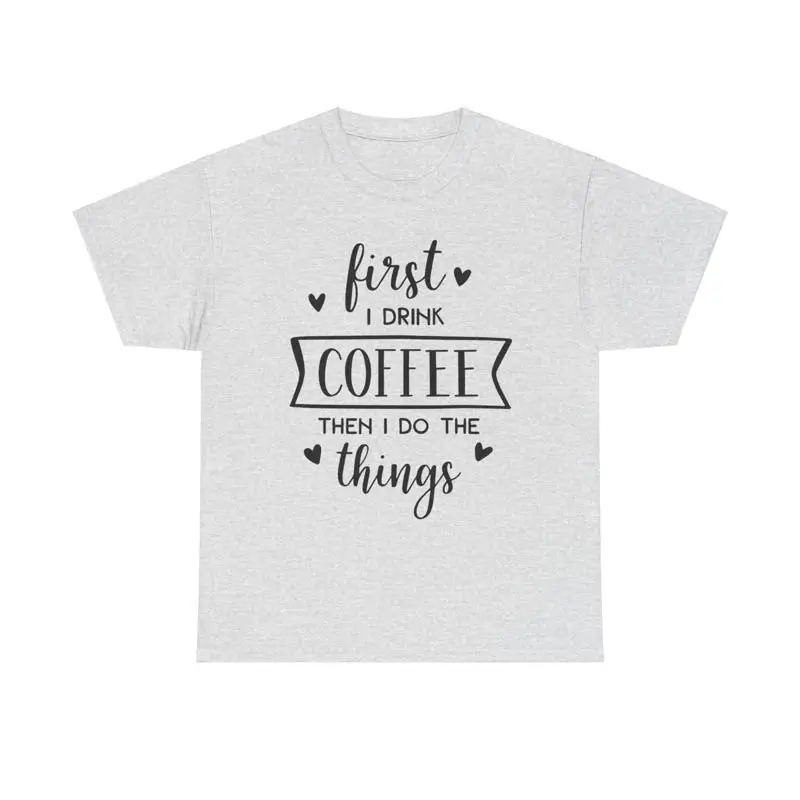 

First I Drink Coffee T Shirt caffeine lover morning routine funny quote