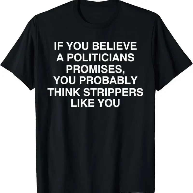 Si vous croyez aux promesses des politiciens, vous êtes probablement un fan de t-shirts.