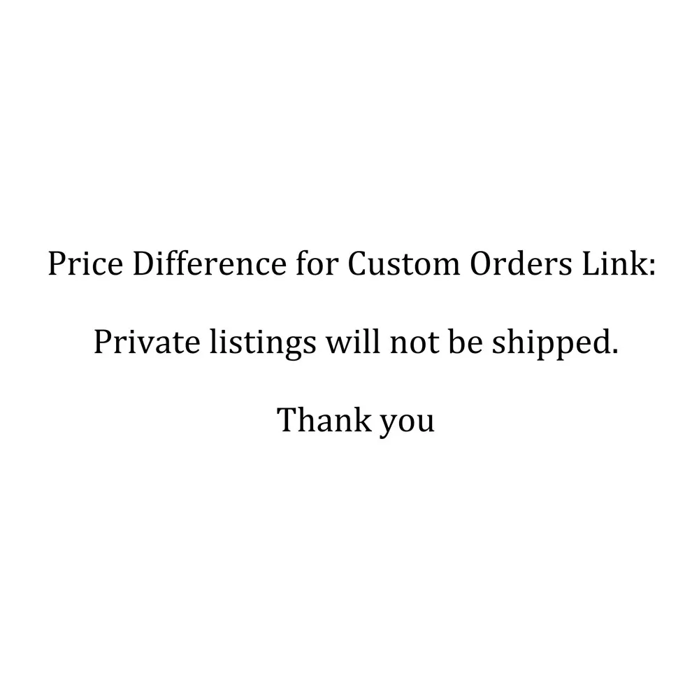 Price Difference for Custom Orders Link: Private listings will not be shipped. Thank you for your understanding.