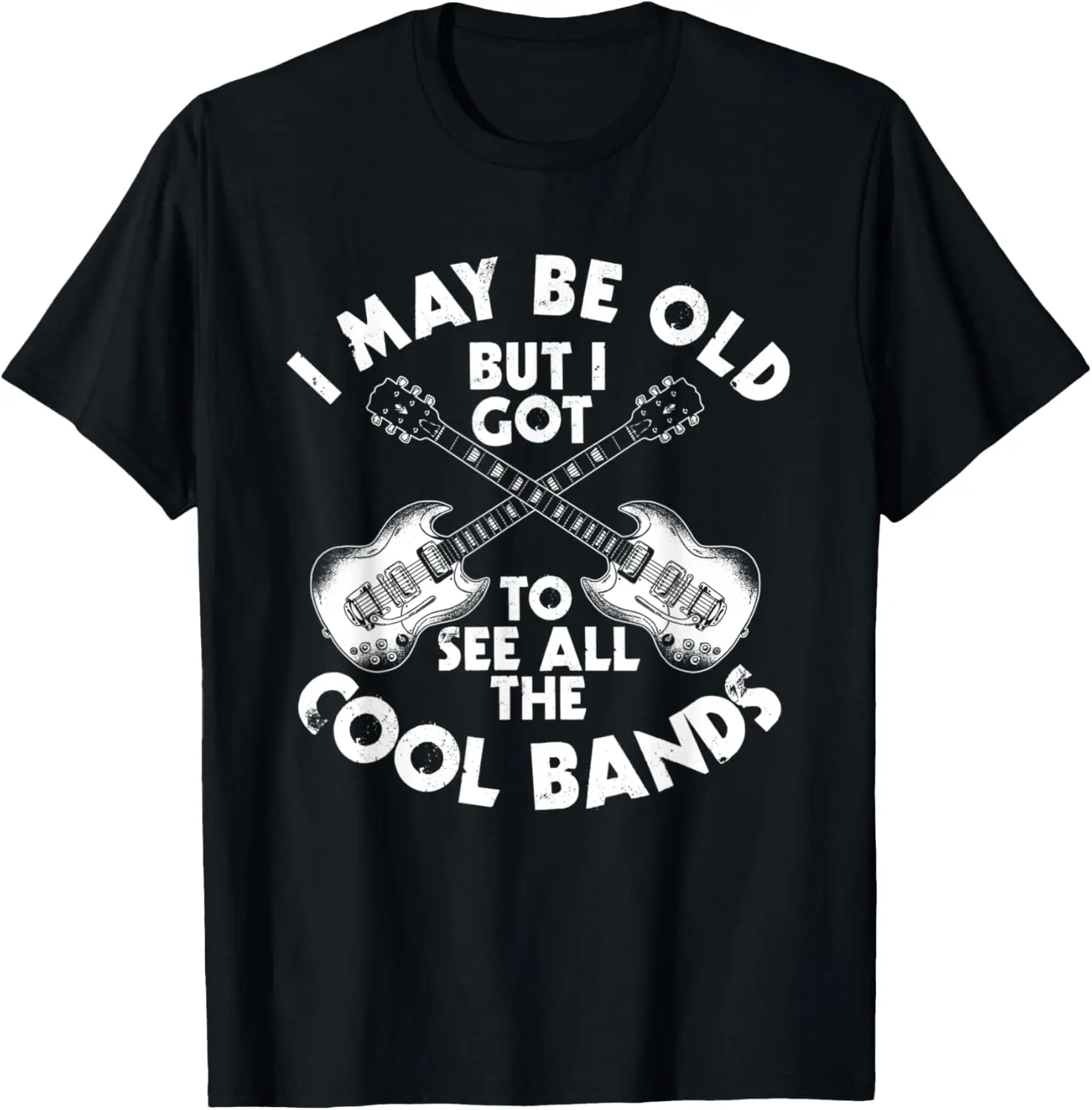 I May Be Old But I Got To See All The Cool Bands T-Shirt