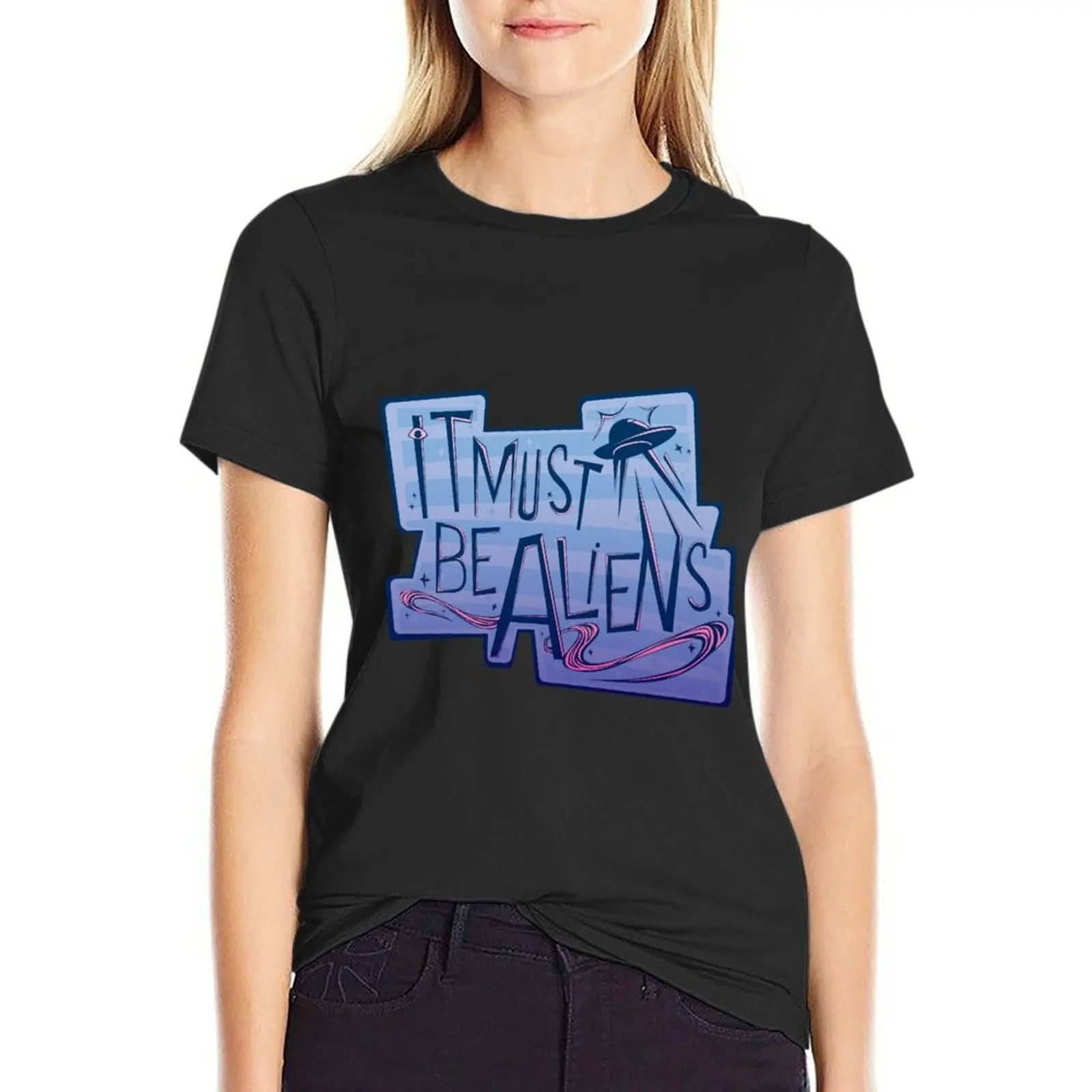 

It Must Be Aliens T-Shirt blacks animal print shirt for girls summer tops vintage clothes t shirt dress Women