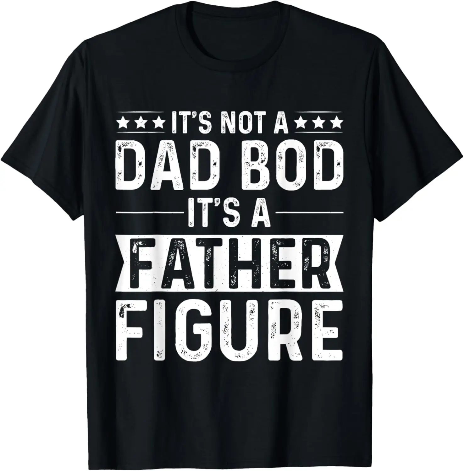 It's Not A Dad Bod It's A Father Figure Funny Father's Day T-Shirt