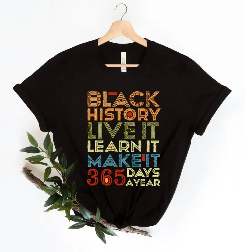 Black History Shirt, Live learn make it 365 days a year, Black Live Matter Shirt Month BLM Shirt Black Men Woman Civil Rights