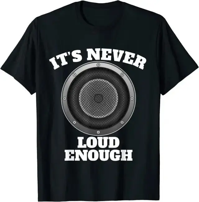 Funny It's Never Loud Enough Car Audio Subwoofer Gift T-Shirt