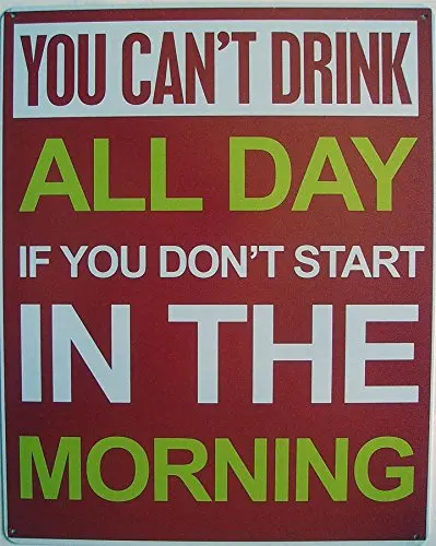 You Can't Drink All Day If You Don't Start in the Morning Alcohol Beer Liquor Metal Sign