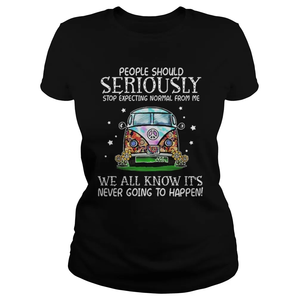 

Hippie Bus People Should Seriously Stop Expecting Normal From Me We All Know Women's T-Shirt