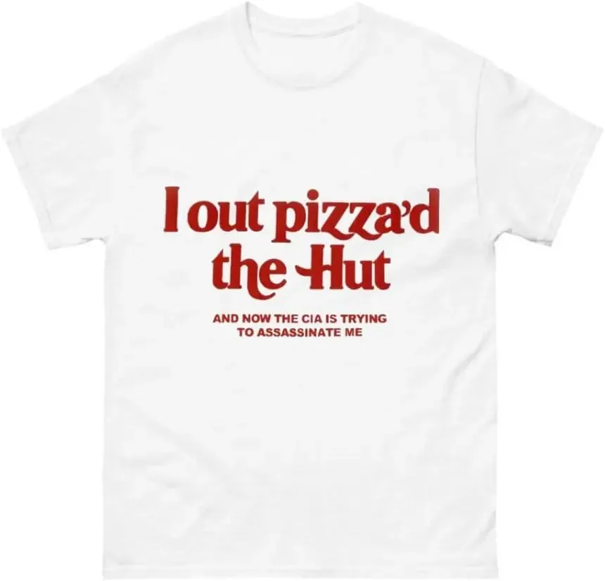 Generic I Out Pizzad The Hut and Now The CIA is Trying to Assassinate Me Shirt. White, Medium