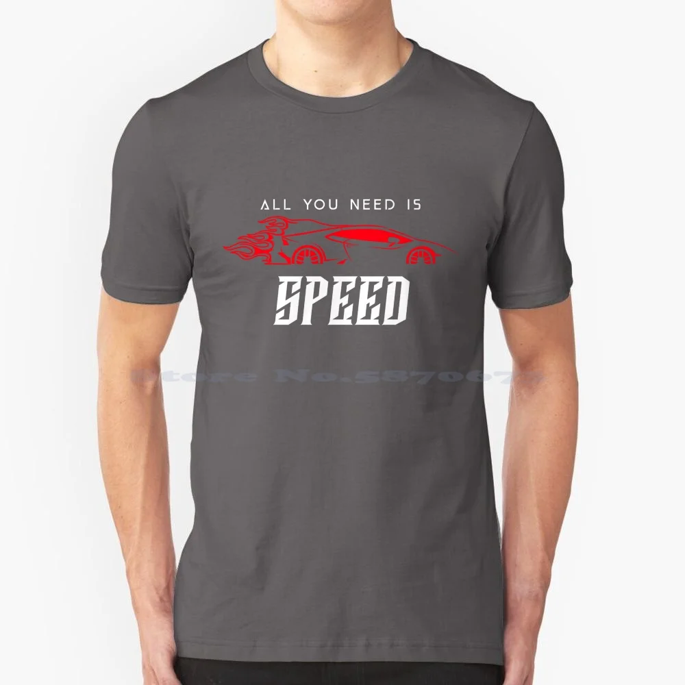 All You Need Is Speed T Shirt 100% Cotton Tee All You Need Is Speed I Need More Speed Need For Speed Fastest Car Car Lover