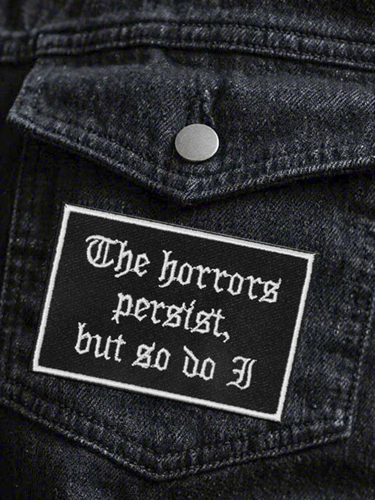 Patch gothique brodé The Horrors Persist But So Do I, 1 pièce, Badge cadeau à faire soi-même, patchs à repasser pour vêtements, casquette, veste, chapeau de camionneur