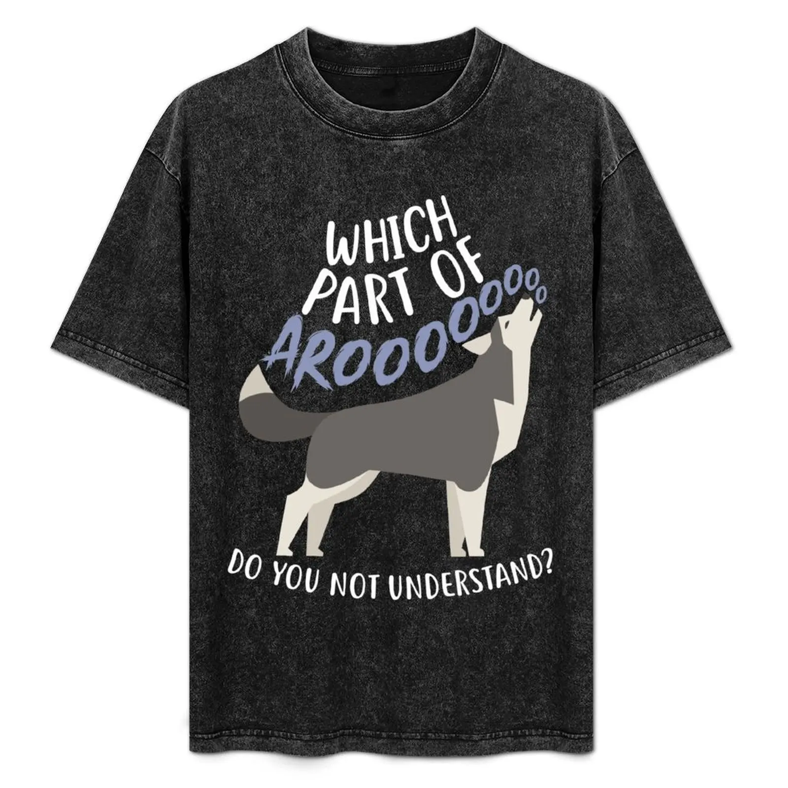 

Husky: What Part Of Aroo T-Shirt T-shirts man summer clothes Funny t-shirt customs design your own mens graphic t-shirts funny