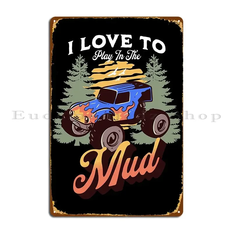 I Love To Play In The Mud A Little Dirt Never Hurt Metal Plaque Poster Iron Bar Designing Party Plates Garage Tin Sign Poster