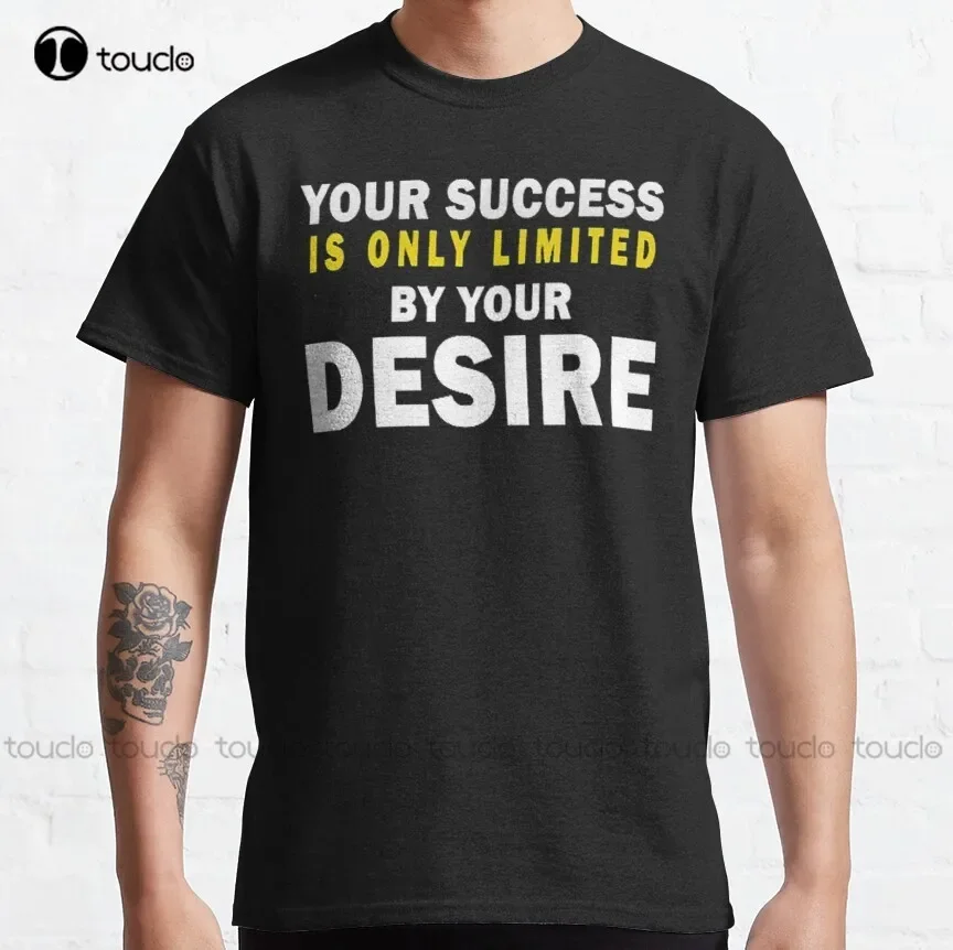 Your Success Is Only Limited By Your Desire Success  Classic T-Shirt Golf Shirts Cotton Outdoor Simple Vintage Casual Tee Shirts