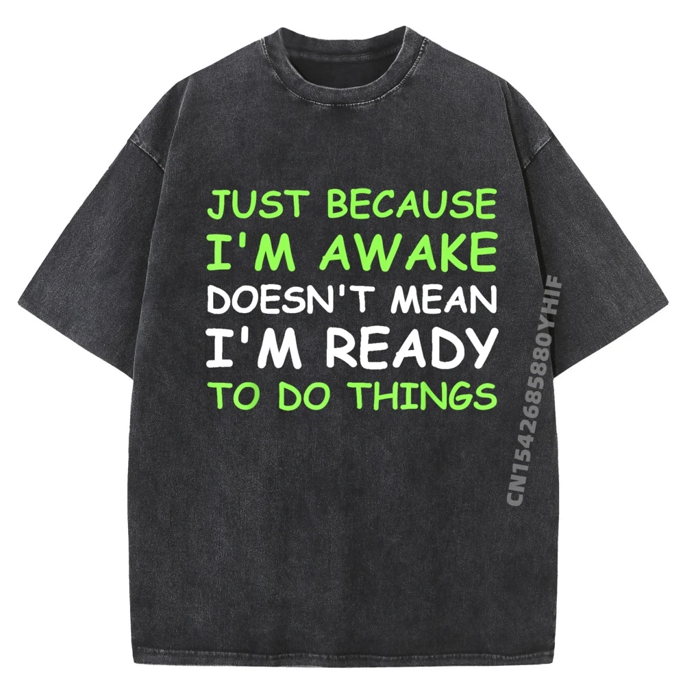

Just Because I'm Awake Funny Normal Tops Tees For Men High Quality Classic T-shirts Women Graphic Retro Washed Tee Shirt Funny