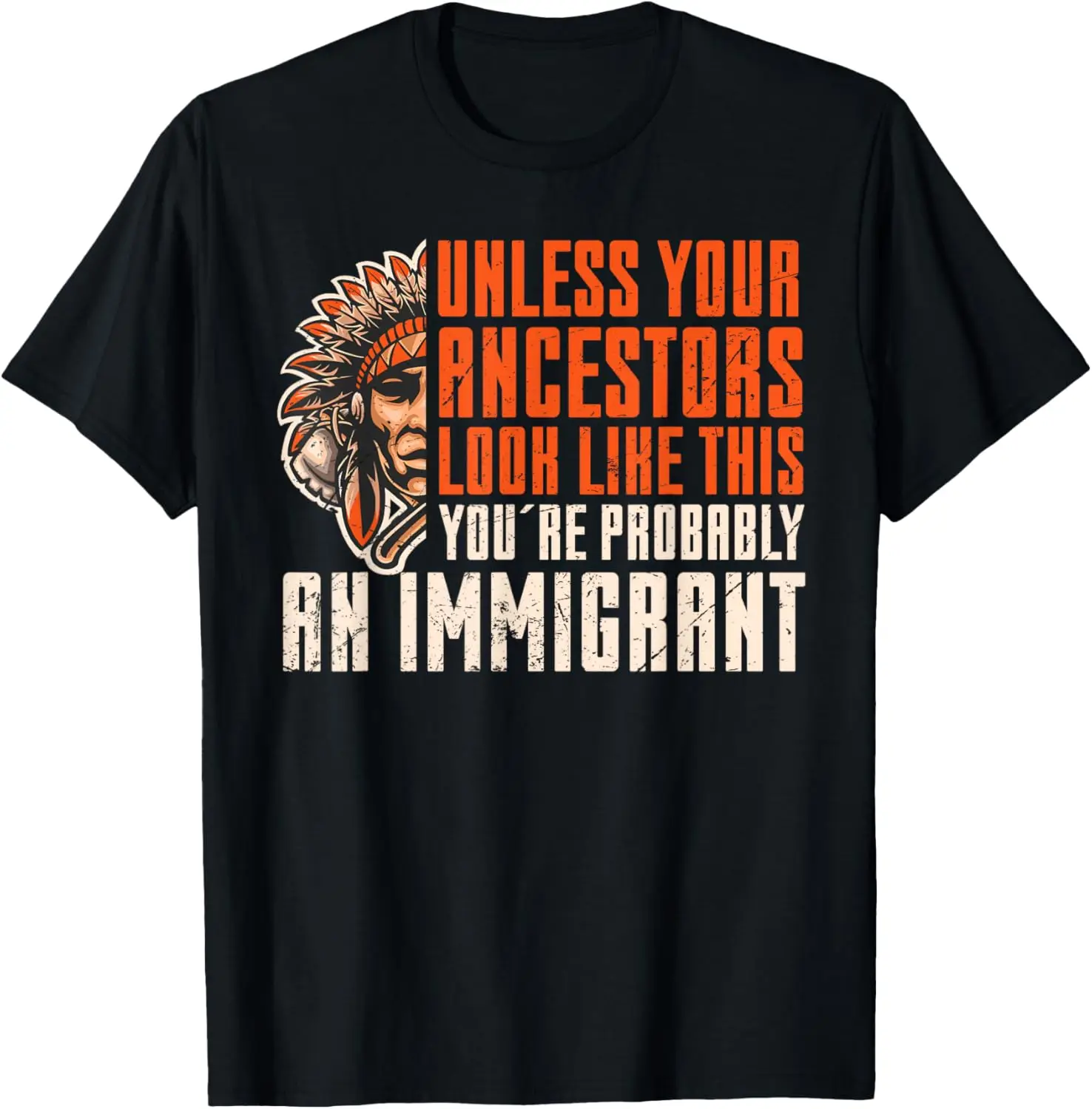 Unless Your Ancestors Look Like This You´re An Immigrant T-Shirt