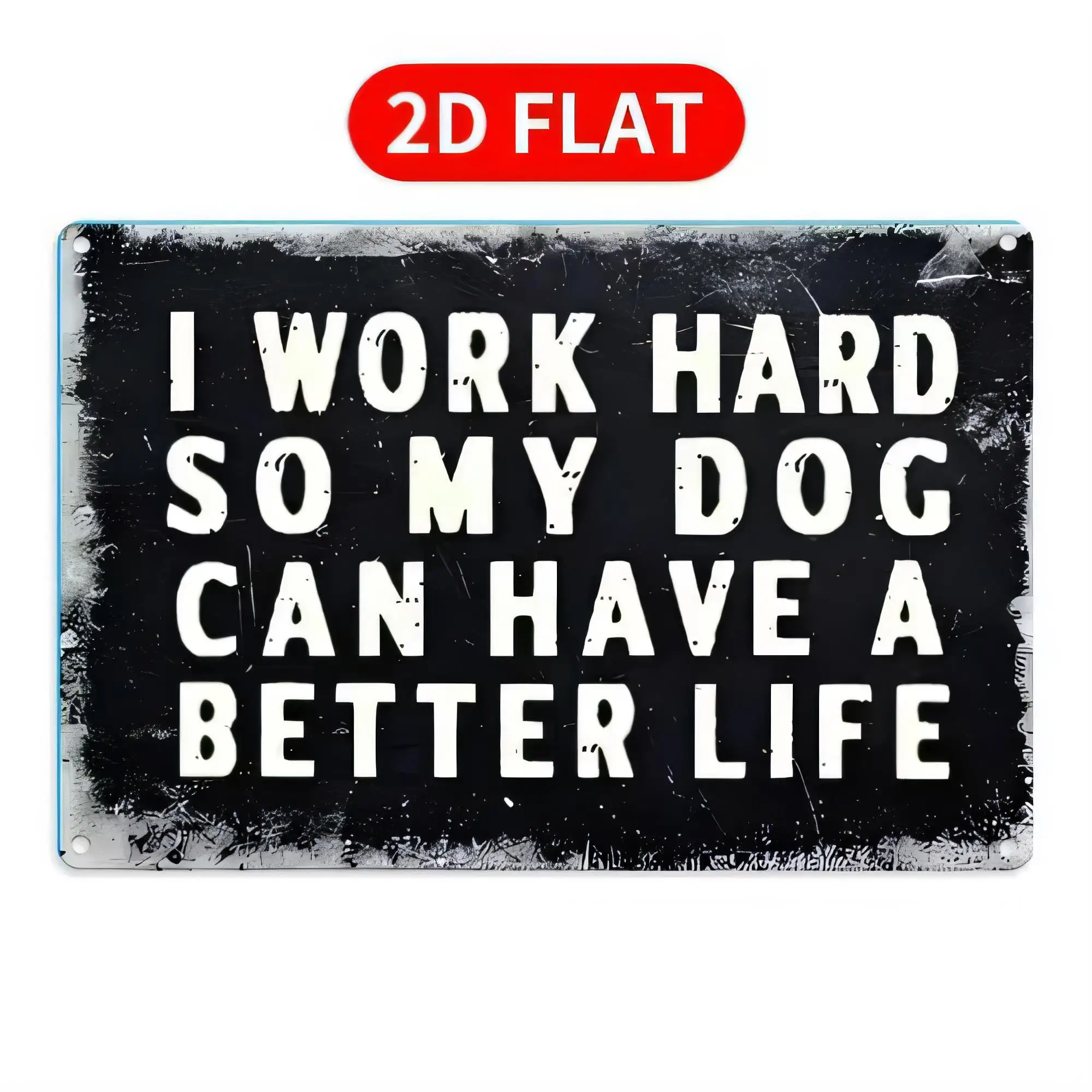 Tin Sign I Work Hard So My Dog Can Have a Better Life Funny Dog Quote Metal Wall Art  Vintage Rustproof Plaque for Home Bar Gara