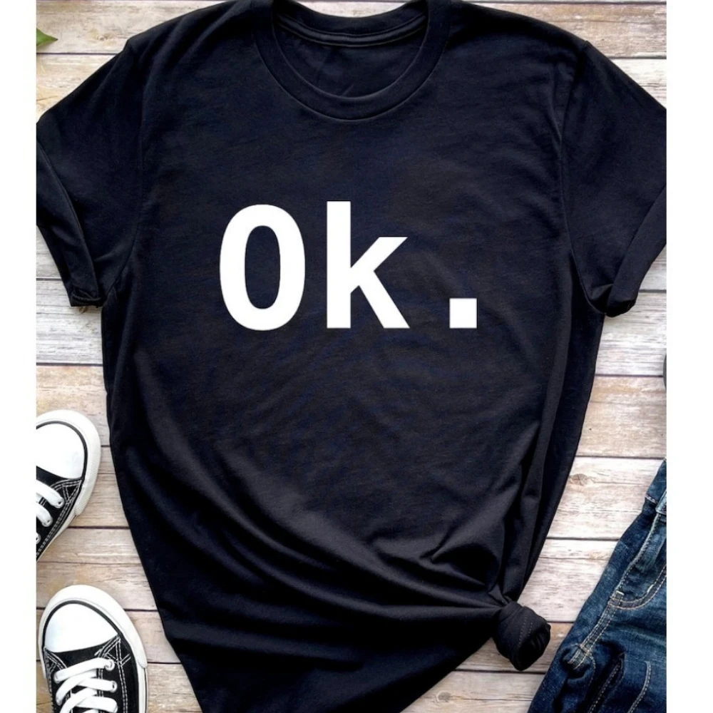 Just Say OK Shirt Sarcastic Funny Women Tshirt OK T-shirt Motivational Slogan Tops High Quality Cotton Tops Aesthetic Clothes