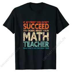 If At First You Don't Succeed Try Doing Funny Math Teacher T-Shirt Hot Sale Camisa Top Cotton & Tees For Men Printed On