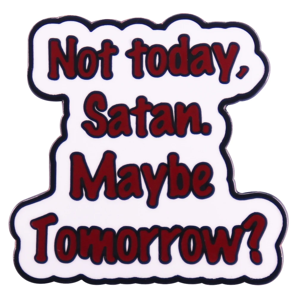 Not today Satan Maybe Tomorrow Brooch Stay Attitude Quote Enamel Pin Funny Hat Backpack Decoration