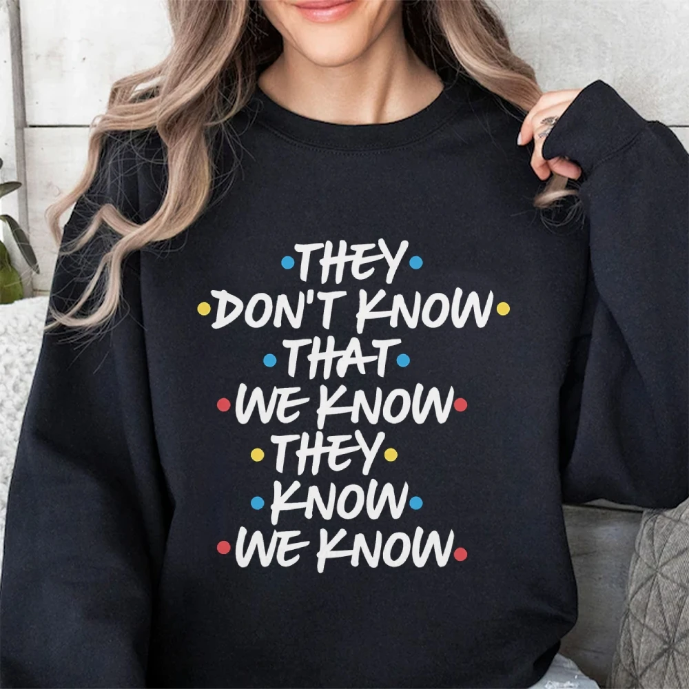 They Don't Know That We Know They Know We Know Sweatshirt, Chandler Funny Friends Women’s Autumn Winter Pullovers Phoebe Top