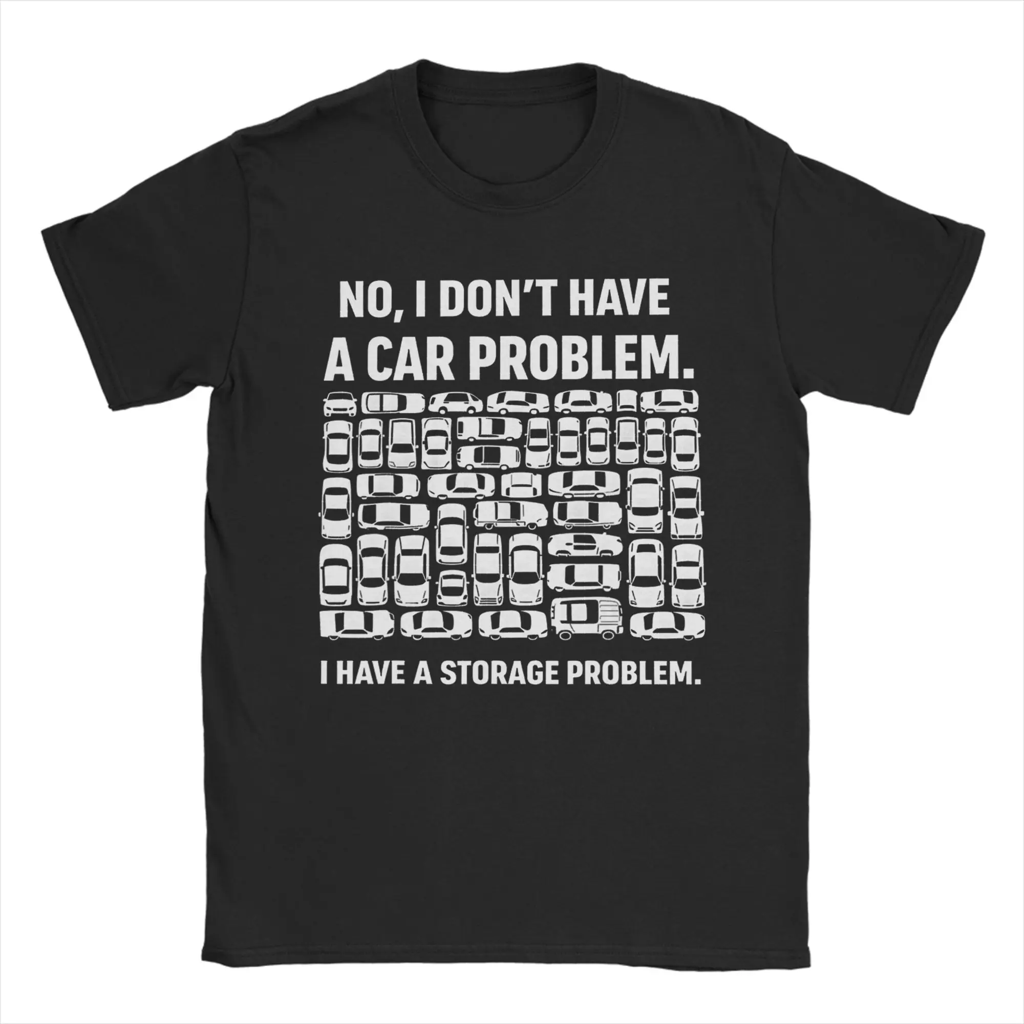 Funny No I Don‘t Have A Car Problem I Have A Storage Problem 100% Cotton T-Shirt For Mens Summer  Y2K Retro T-Shirts Crew Neck