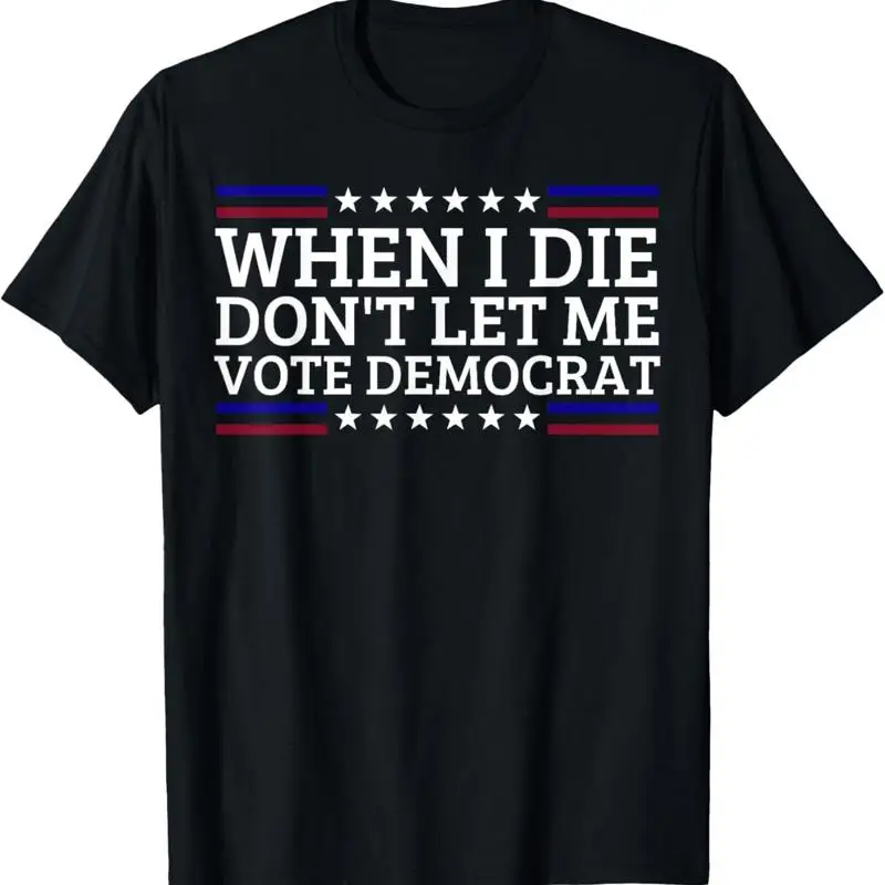 

When I Die Don'T Let Me Vote Democrat T Shirt