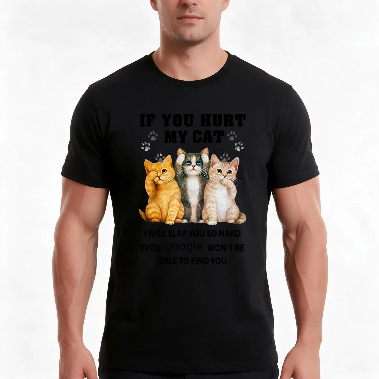 If you hurt my cat I will slap you so hard even google won't be able to find you T-Shirt, Summer Casual Cotton Tee, 100% Cotton