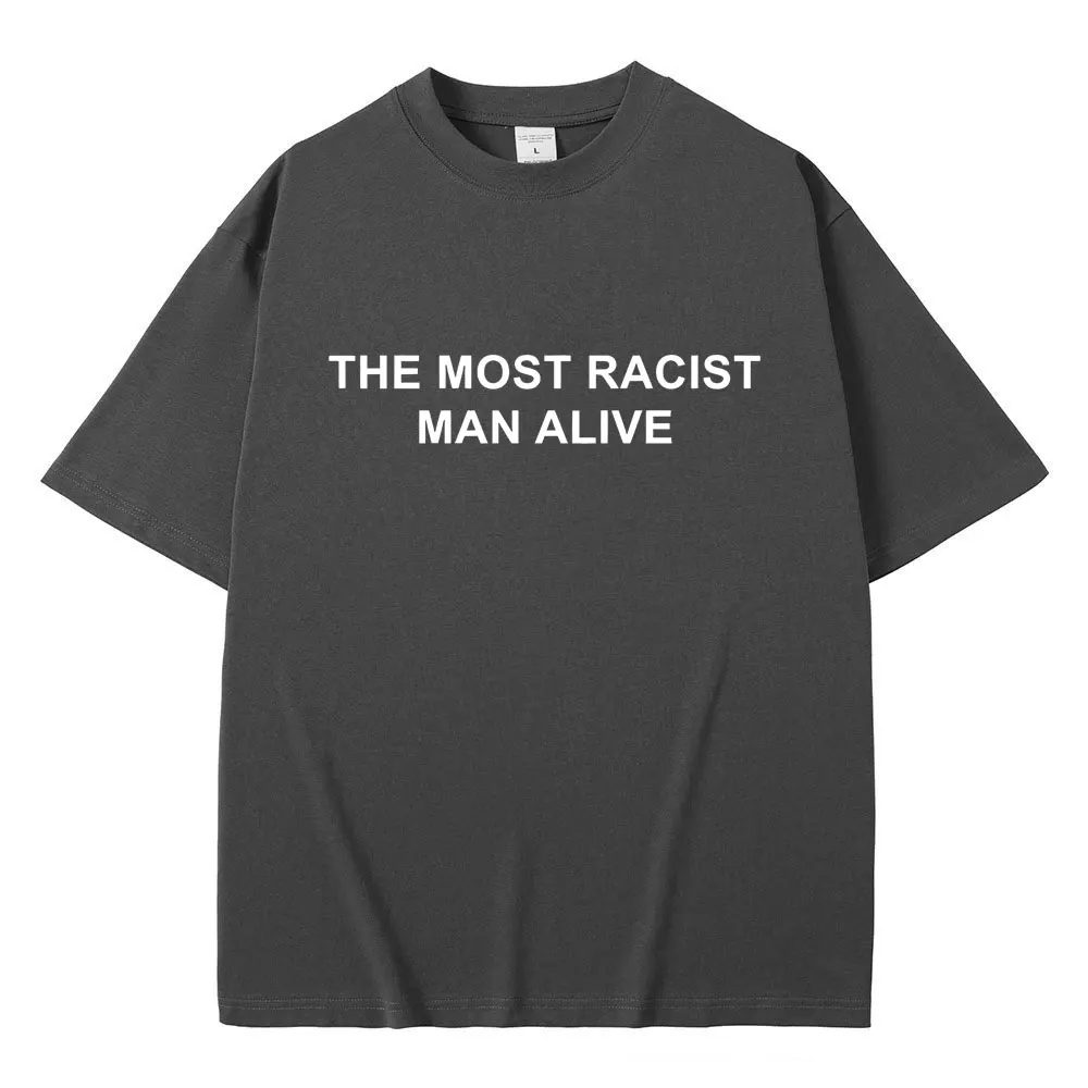 The Most Racist Man Alive Sarcas Funny Meme T-shirts Men Women Vintage Oversized Short Sleeve T-shirt Men's 100% Cotton T Shirts