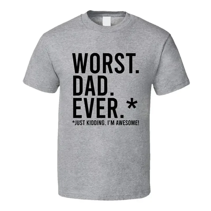 Worst Dad Ever Just Kidding T Shirt