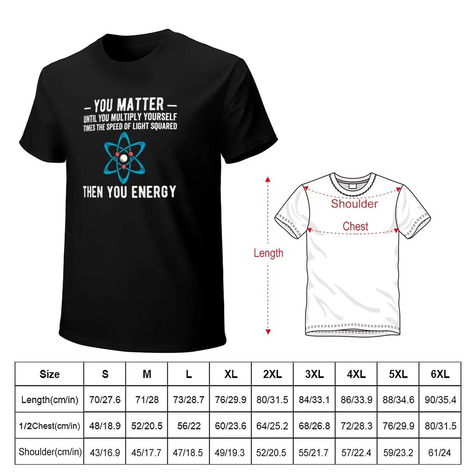 You matter until you multiply yourself times the speed of light squared Then you energy T-Shirt