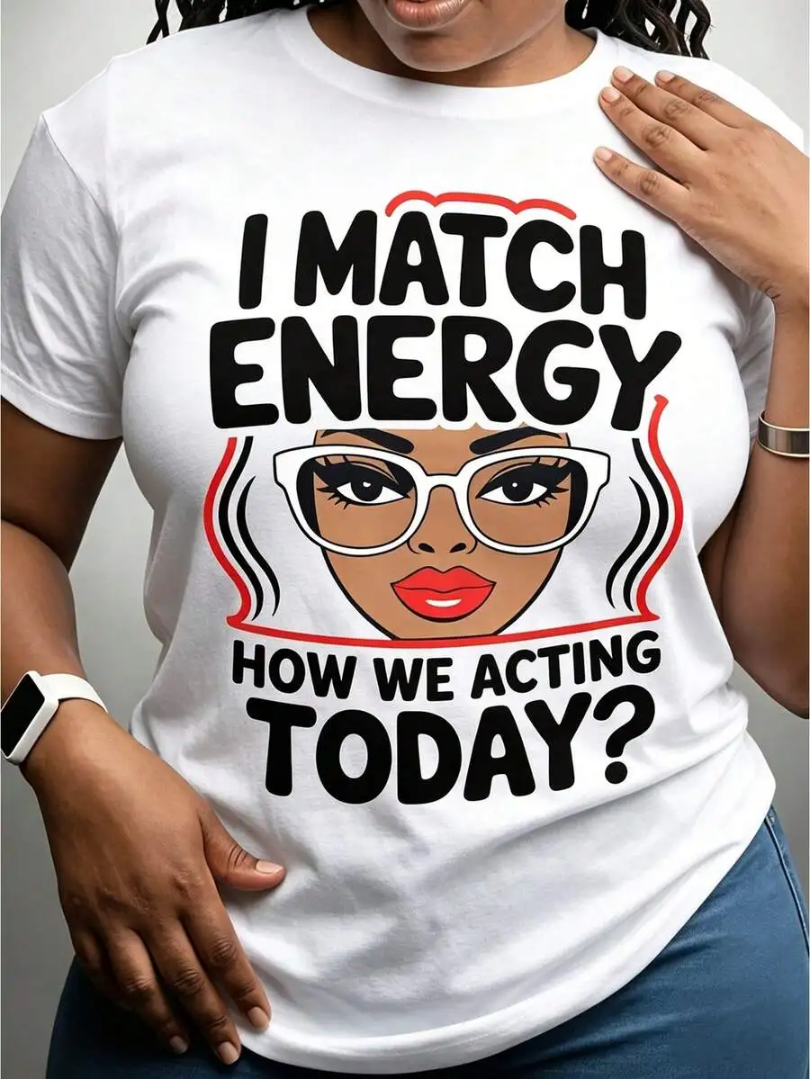 Women's T-Shirt, I Match Energy How We Acting Today, Pure Cotton T-Shirt, Casual Wear, Everyday Use, Gift For Friends, Gift For Sisters
