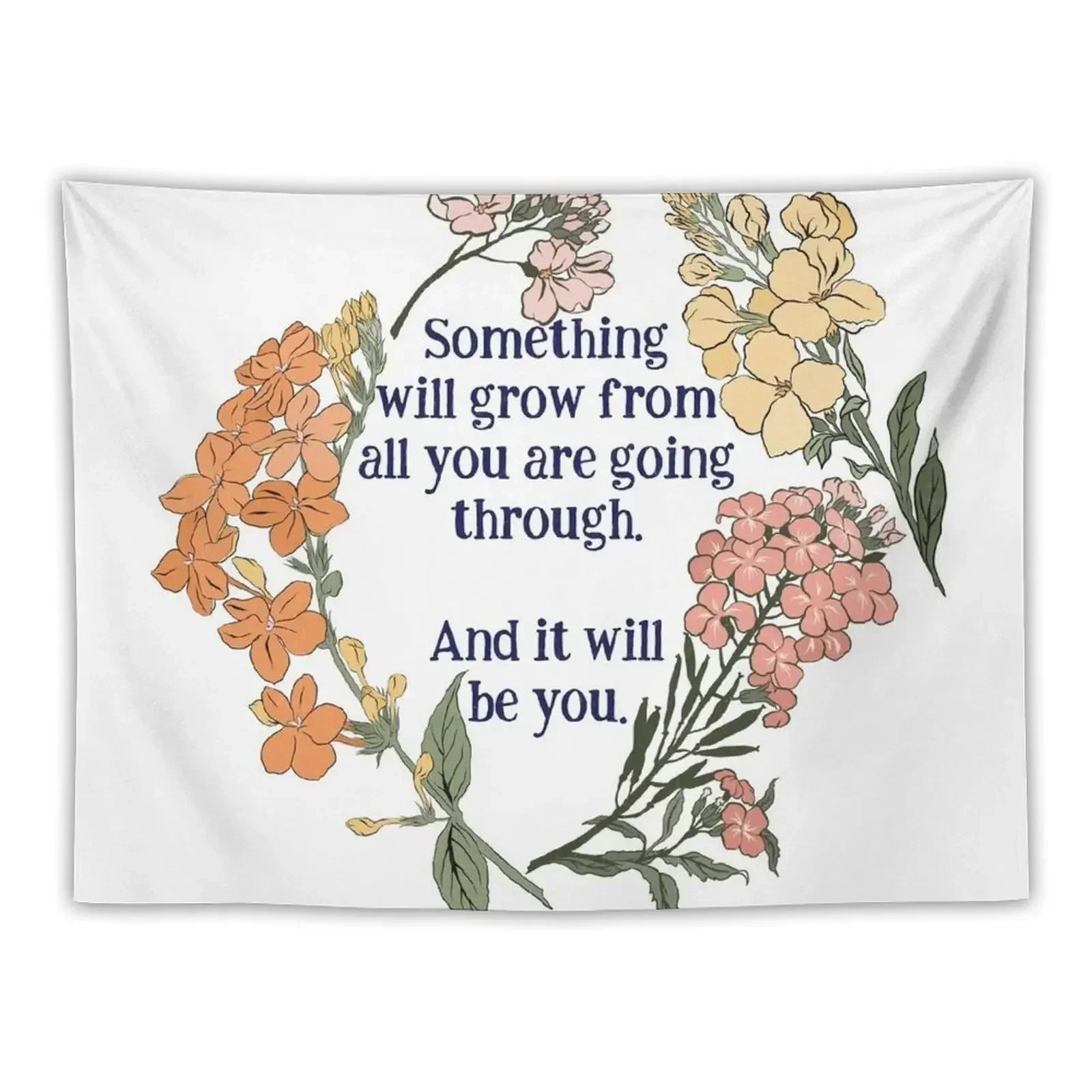 

Something Will Grow From All You Are Going Though. And It Will Be You. Tapestry Bed Room Decoration House Decoration Tapestry