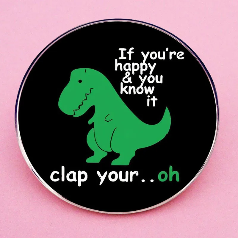 إذا كنت تشعر بالسعادة تصفيق يديك بروش روح الدعابة الديناصور ريكس الصدر شارة سبيكة معدنية مجوهرات الإكسسوار ديناصور Quota دبوس