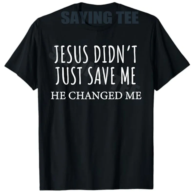 Jesus Didn’t Just Save Me He Changed Me Christian Faith T-Shirt Y2k Inspirational Saying Tee Novelty Gift Personality Streetwear
