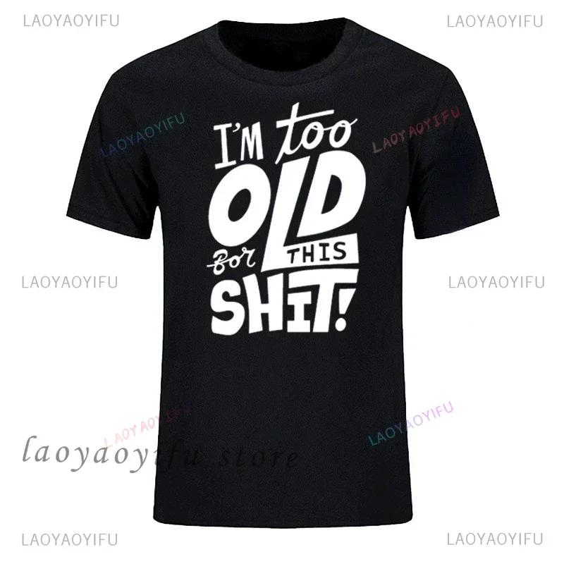 Man Fashion T Shirt Too Old for This Shit Funny Male Cotton Tshirt Summer Oversized Tops O Neck Casual Tees Ropa Hombre