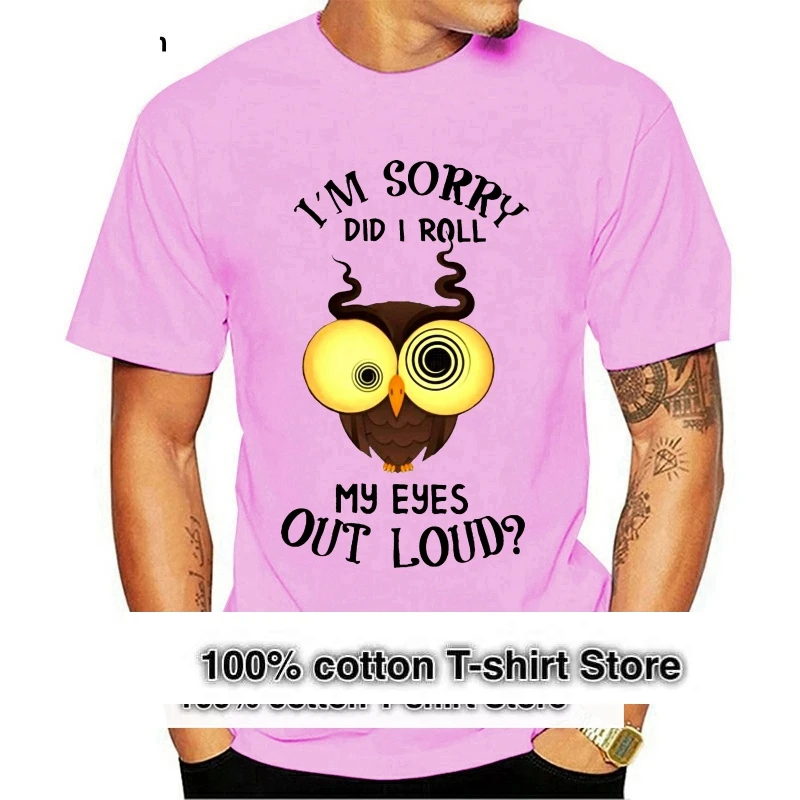 Dizzy Owl I’m Sorry Did I Roll My Eyes Out Loud. unisex men women t shirt