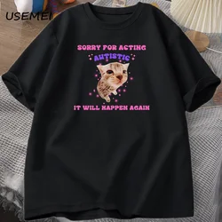 Sorry for Acting Autistic Cat Funny T-Shirt for Men Women Kitten Cat Trendy Mental Health Tshirt Cotton Men's Clothing Oversized