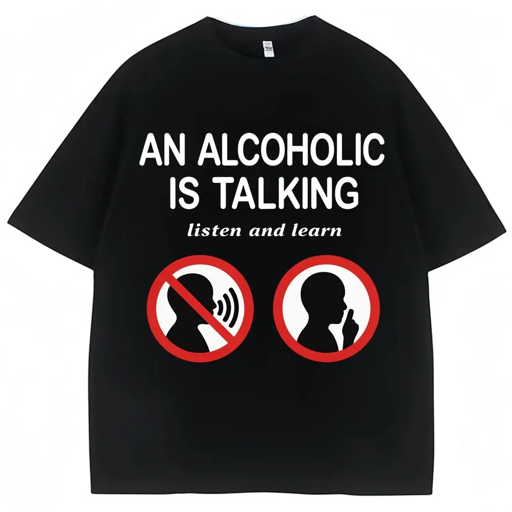 Funny Meme Cotton Men T Shirts An Alcoholic Is Talking Listen and Learn Humor Joke T-shirt Women Fashion Casual Tshirt