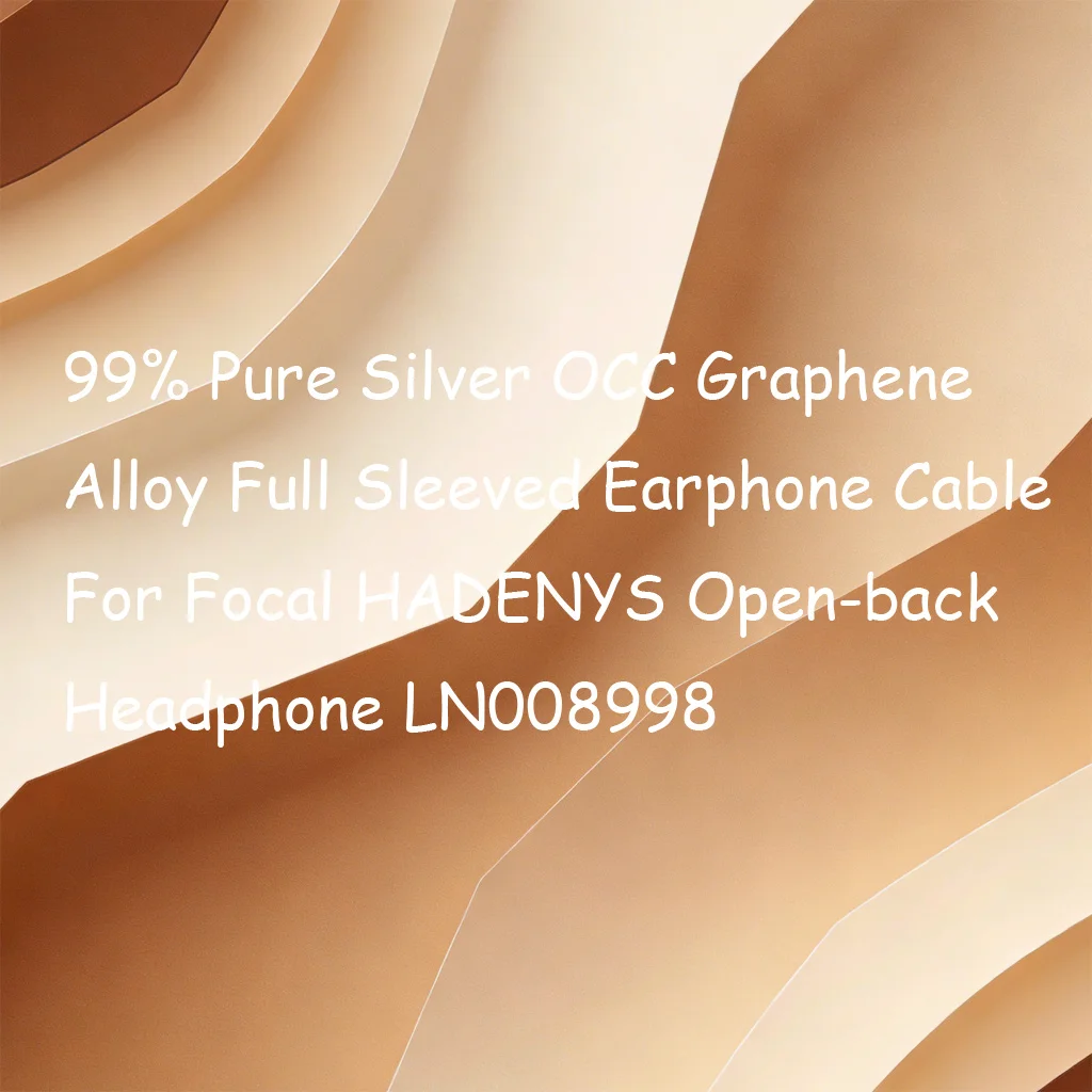 

99% Pure Silver OCC Graphene Alloy Full Sleeved Earphone Cable For Focal HADENYS Open-back Headphone LN008998