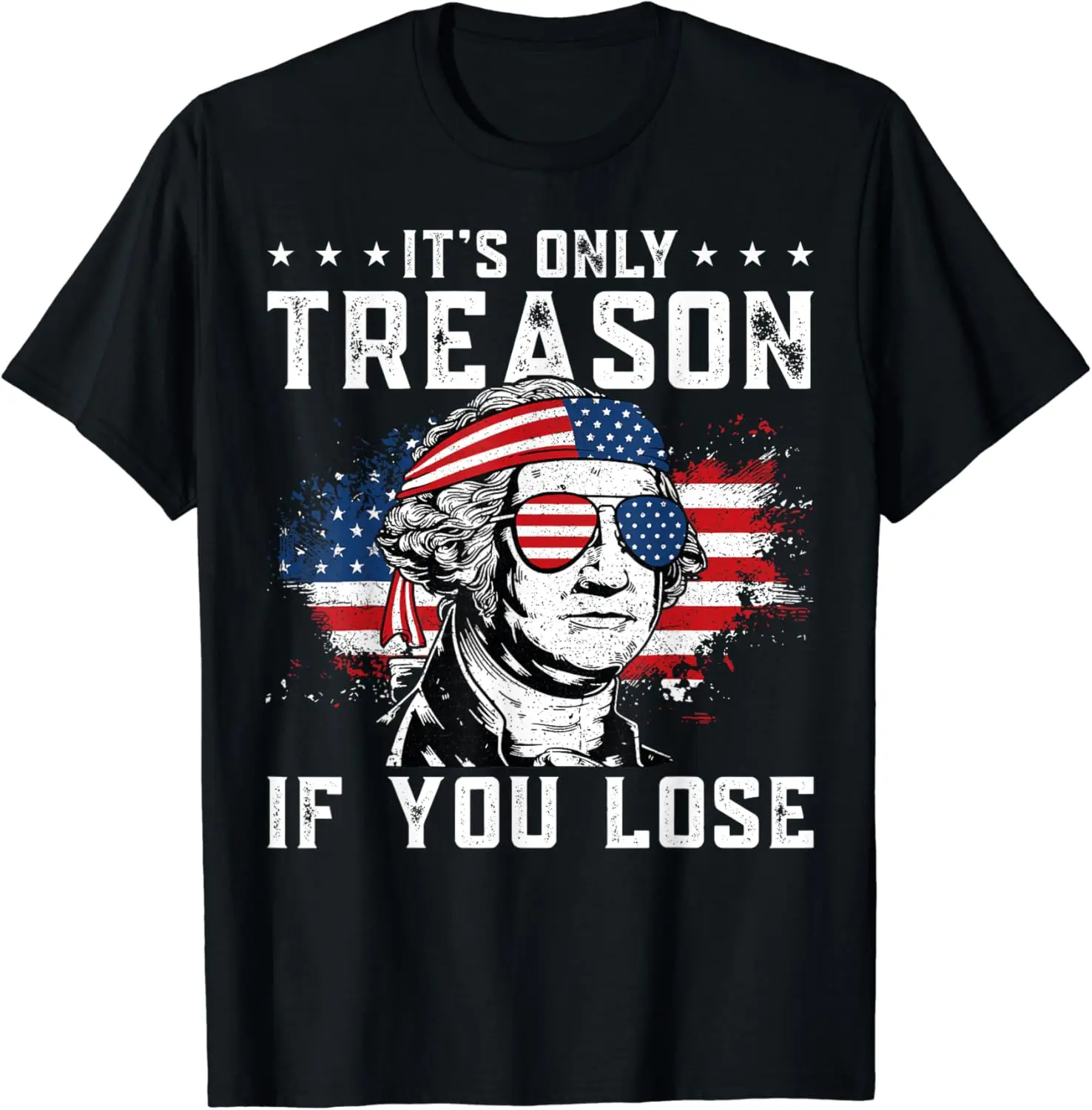 

George Washington It's Only Treason If You Lose 4th of July T-Shirt