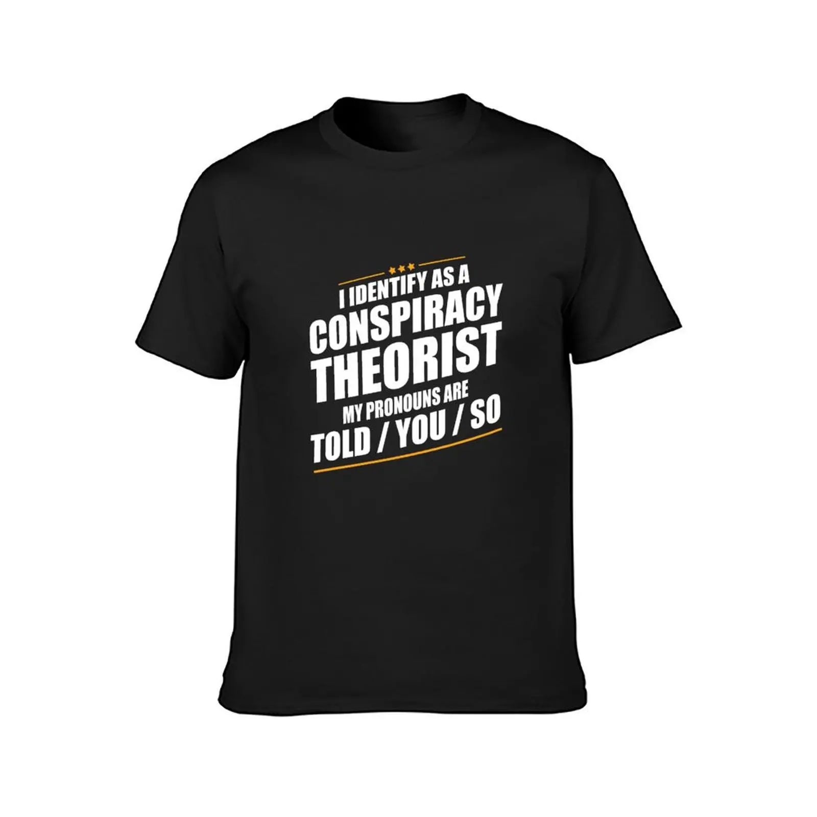 I Identify As A Conspiracy Theorist Pronouns Are Told You So T-Shirt oversizeds mens vintage t shirts