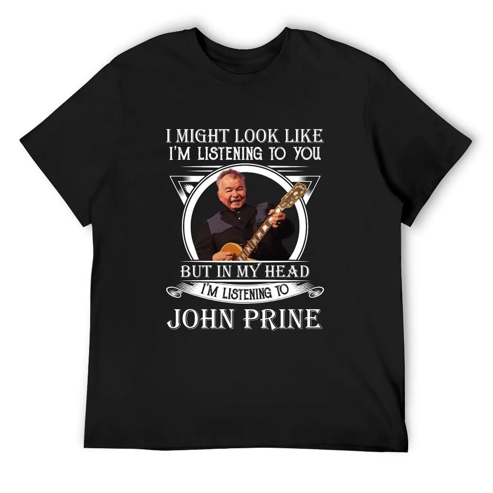 

I May Look Like I'm Listening To You John Folk Prine T-Shirt clothes Anime t-shirt designer t shirt men