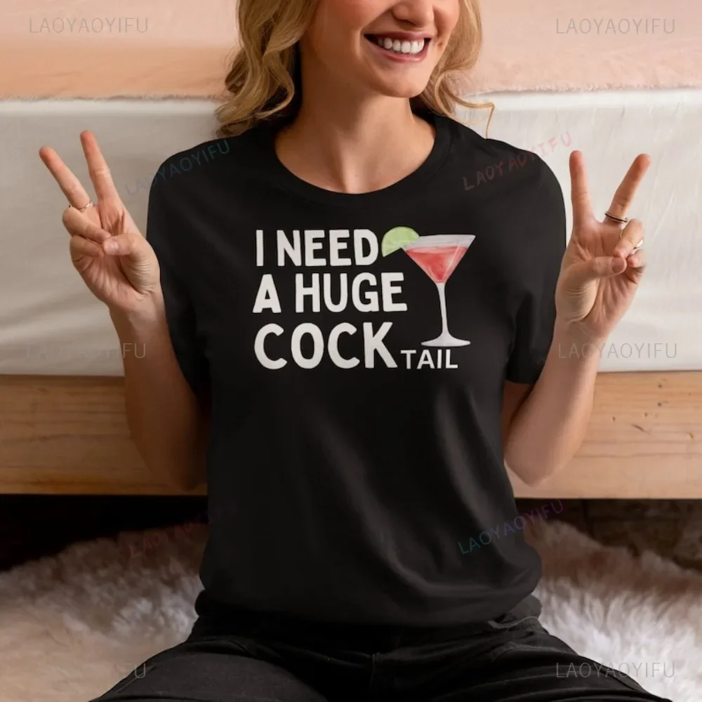 I Need A Huge COCKtail Inappropriate Funny Graphic Printed Women Tshirt Summer Harajuku Casual Fashion Loose Unisex T Shirt
