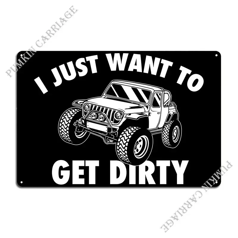 I Just Want To Get Dirty O Metal Plaque Poster Rusty Wall Decor Cinema Living Room Tin Sign Poster