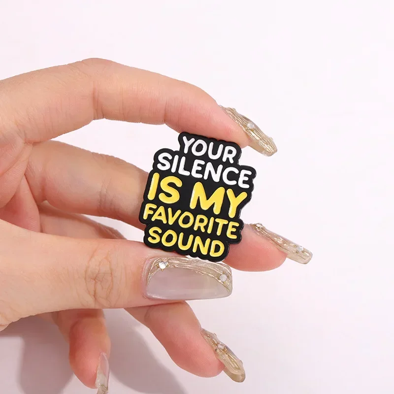 Your Silence Is My Favorite Sound  Enamel Pins Creative Quotes Custom Brooches Jacket Lapel Badges Jewelry Gift Wholesale