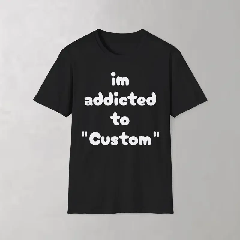 im addicted to custom Softstyle T Shirt graphic funny tee for men and women