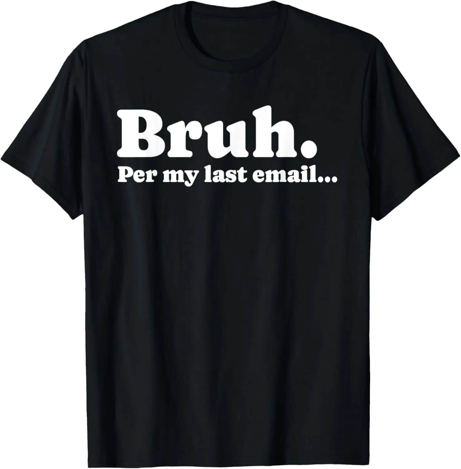 Bruh Per My Last Email Funny Co-Worker Office Staff Work Gag T-Shirt