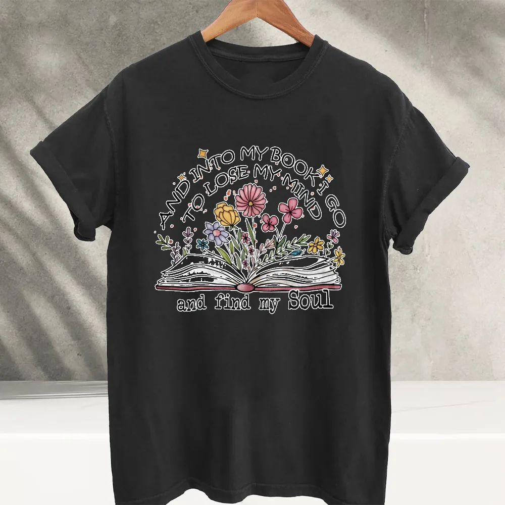 And Into My Book I Go To Lose My Mind and Find My Soul Cotton T Shirt Unisex Floral Book Literary Reading Quote Book Lover Shirt