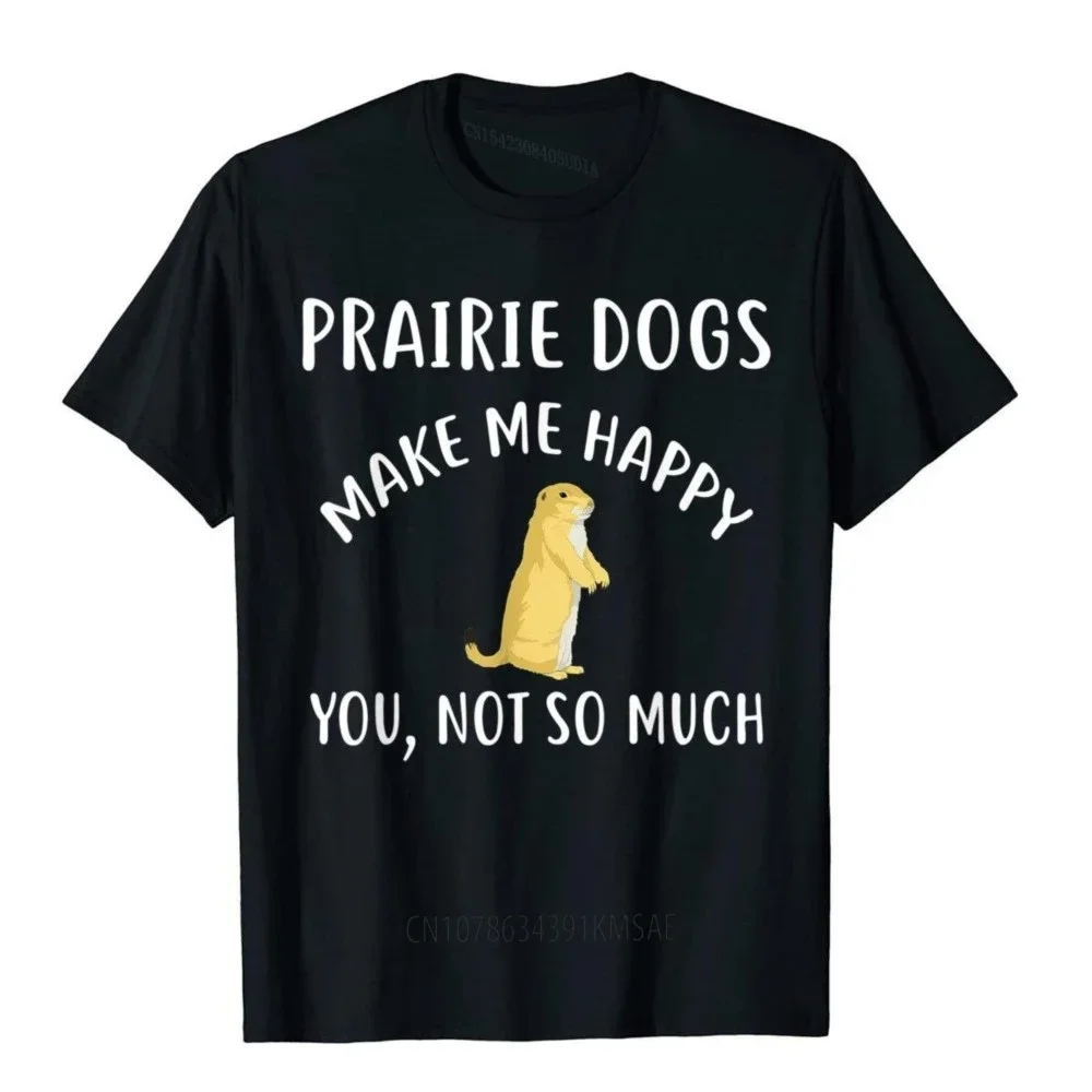 PRAIRIE DOGS Make Me Happy You Not So Much T-Shirt Praire Top T-Shirts Tops Tees Company Cotton Chinese Style Geek Men